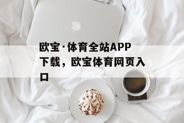 欧宝·体育全站APP下载，欧宝体育网页入口